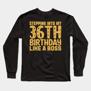 Stepping Into My 36th Birthday Like A Boss Long Sleeve T-Shirt